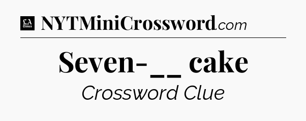 Seven-__ cake - LA Times Crossword