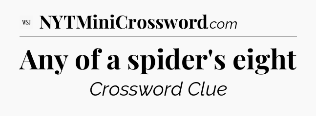 Any of a spider's eight - WSJ Crossword