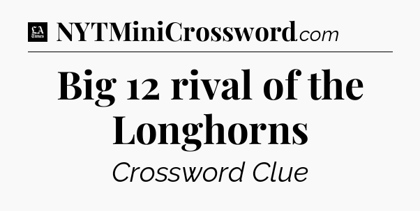 Big 12 rival of the Longhorns - LA Times Crossword