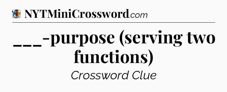 ___-purpose (serving two functions) Crossword Clue