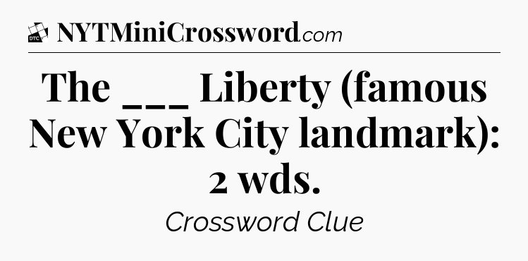 The ___ Liberty (famous New York City landmark): 2 wds - Daily Themed Classic Crossword