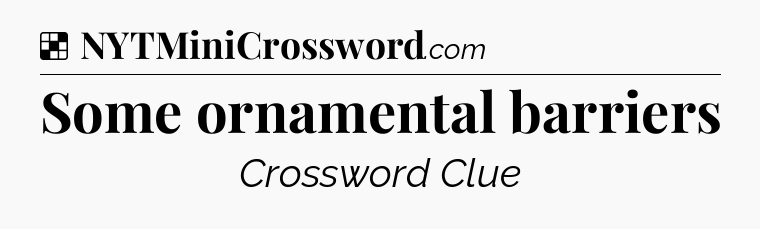 Solution: Some ornamental barriers - NYT Crossword
