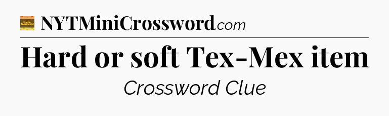 Hard or soft Tex-Mex item - Eugene Sheffer Crossword