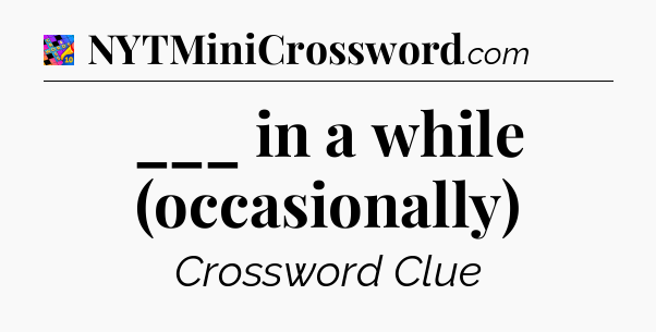 ___ in a while (occasionally) Crossword Clue