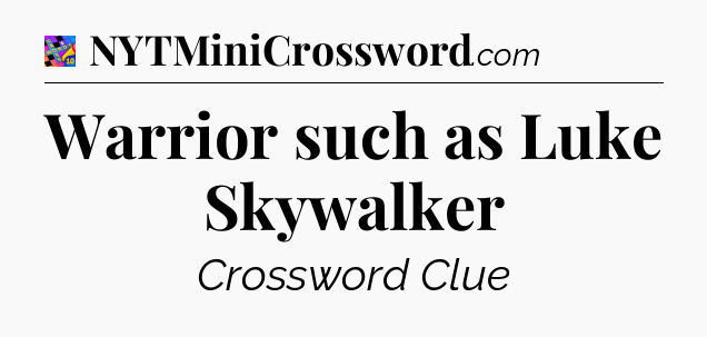 Warrior such as Luke Skywalker Crossword Clue