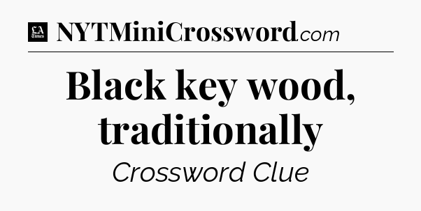 Black key wood, traditionally - LA Times Crossword