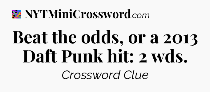 Beat the odds, or a 2013 Daft Punk hit: 2 wds Crossword Clue
