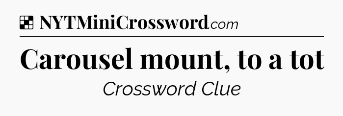 Solution: Carousel mount, to a tot - NYT Crossword