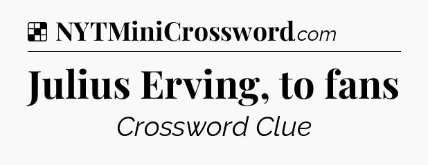 Solution: Julius Erving, to fans - NYT Crossword