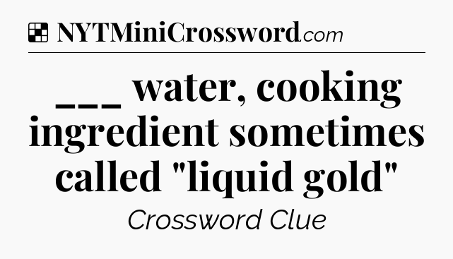 Solution: ___ water, cooking ingredient sometimes called 