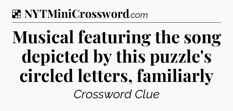 Solution: Musical featuring the song depicted by this puzzle's circled letters, familiarly - NYT Crossword