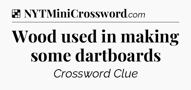 Solution: Wood used in making some dartboards - NYT Crossword