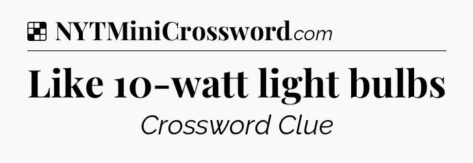 Solution: Like 10-watt light bulbs - NYT Crossword