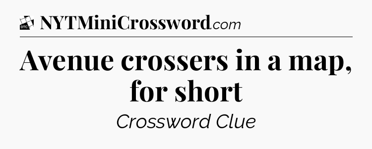 Avenue crossers in a map, for short - Daily Themed Classic Crossword