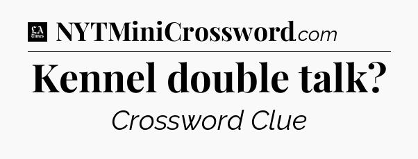Kennel double talk - LA Times Crossword