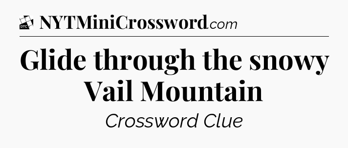 Glide through the snowy Vail Mountain - Daily Themed Mini Crossword