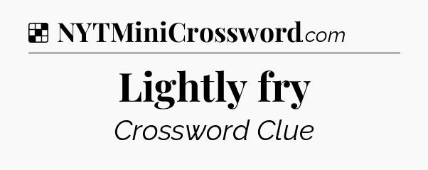 Solution: Lightly fry - NYT Crossword