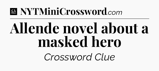 Allende novel about a masked hero - LA Times Crossword