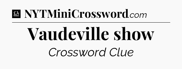 Vaudeville show - LA Times Crossword