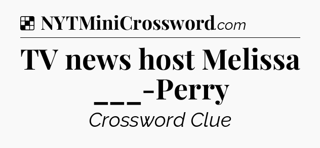 Solution: TV news host Melissa ___-Perry - NYT Crossword