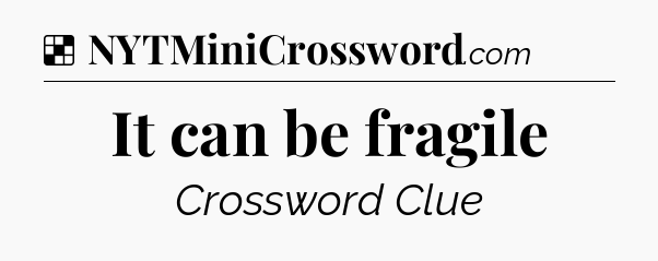 Solution: It can be fragile - NYT Crossword
