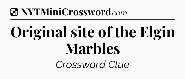 Solution: Original site of the Elgin Marbles - NYT Crossword