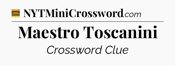 Maestro Toscanini - Eugene Sheffer Crossword