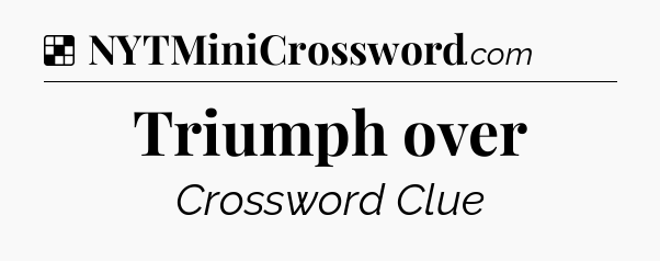 Solution: Triumph over - NYT Crossword