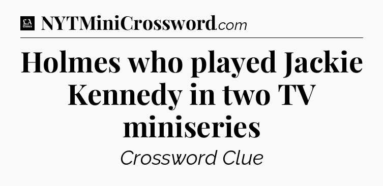 Holmes who played Jackie Kennedy in two TV miniseries - LA Times Crossword