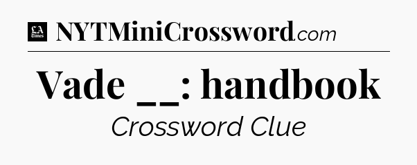 Vade __: handbook - LA Times Crossword