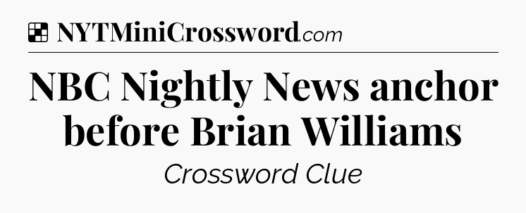 Solution: NBC Nightly News anchor before Brian Williams - NYT Crossword