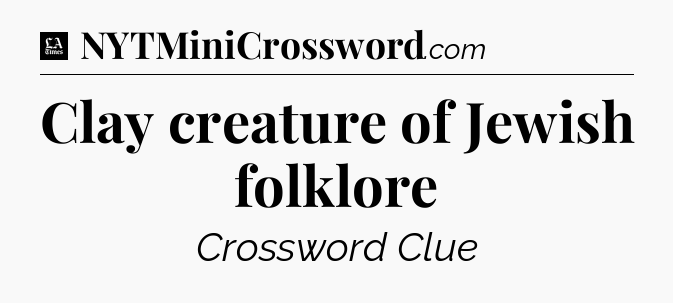 Clay creature of Jewish folklore - LA Times Crossword