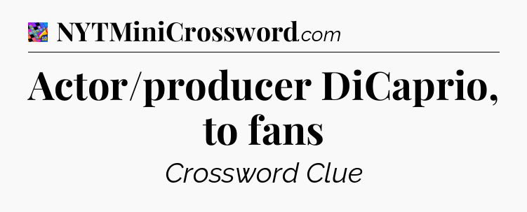 Actor/producer DiCaprio, to fans Crossword Clue
