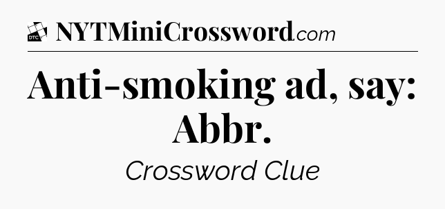 Anti-smoking ad, say: Abbr - Daily Themed Classic Crossword