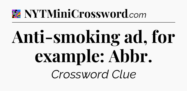 Anti-smoking ad, for example: Abbr Crossword Clue