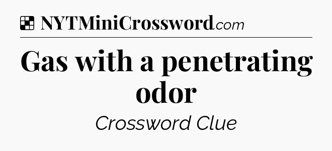 Solution: Gas with a penetrating odor - NYT Crossword