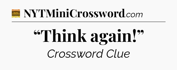 “Think again!” - Eugene Sheffer Crossword