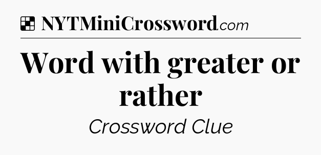 Solution: Word with greater or rather - NYT Crossword