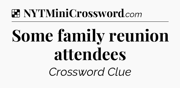 Solution: Some family reunion attendees - NYT Crossword