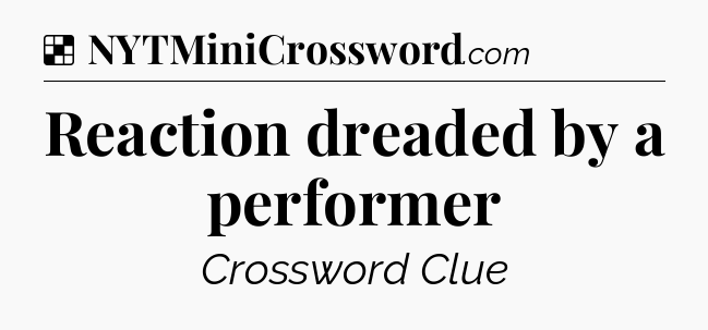 Solution: Reaction dreaded by a performer - NYT Crossword