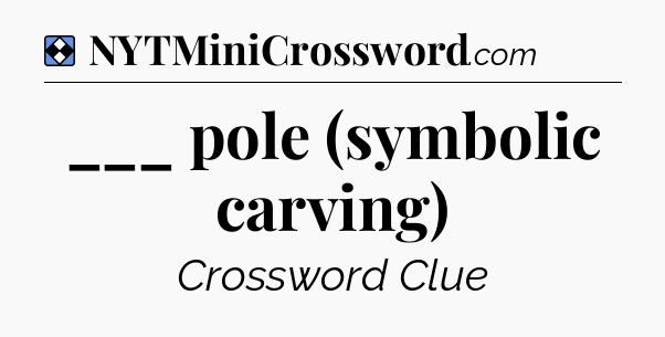 Solution: ___ pole (symbolic carving) - NYT Mini Crossword