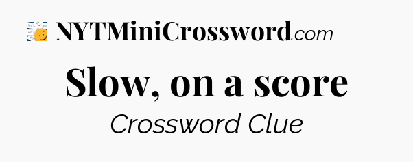 Slow, on a score - 7 Little Words