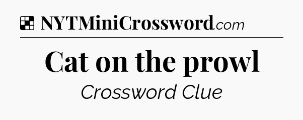 Solution: Cat on the prowl - NYT Crossword