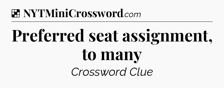 Solution: Preferred seat assignment, to many - NYT Crossword