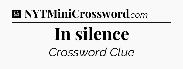 In silence - LA Times Crossword