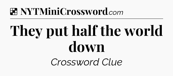 Solution: They put half the world down - NYT Crossword