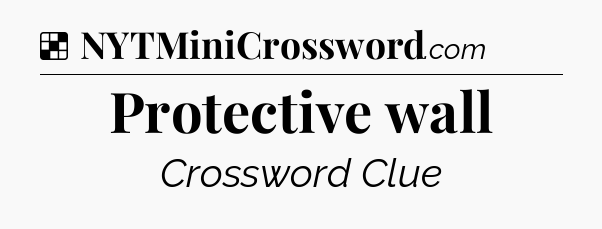 Solution: Protective wall - NYT Crossword