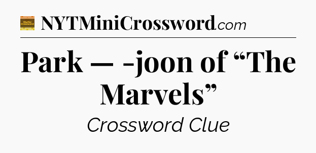Park — -joon of “The Marvels” - Eugene Sheffer Crossword