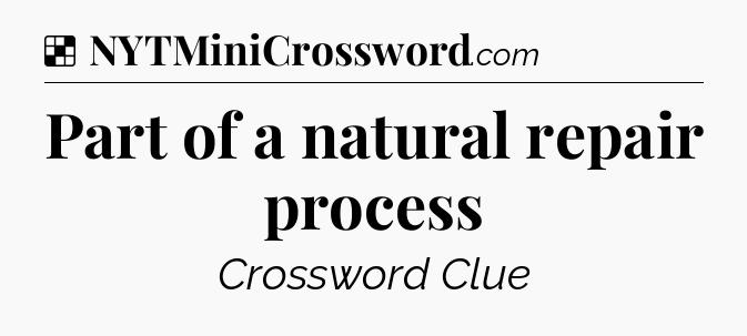 Solution: Part of a natural repair process - NYT Crossword