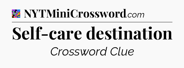 Self-care destination Crossword Clue
